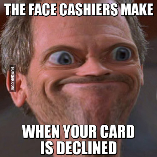 the-face-cashiers-make-when-your-card-is-declined